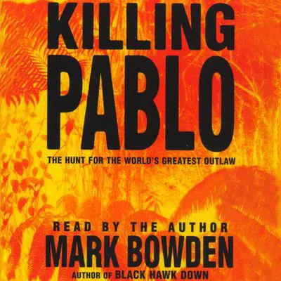 Killing Pablo: The Hunt for the World’s Greatest Outlaw Audibook, by Mark Bowden