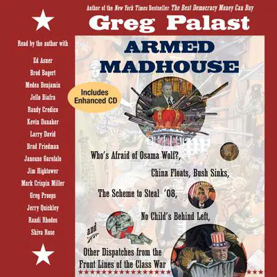 Armed Madhouse: Who's Afraid of Osama Wolf? China Floats, Bush Sinks, The Scheme to Steal '08, No Child's Behind Left, and Other Dispatches from the Front Lines of the Class War Audibook, by Greg Proops