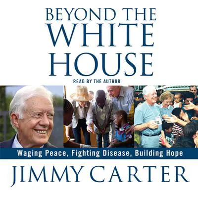 Beyond the White House: Waging Peace, Fighting Disease, Building Hope Audibook, by Jimmy Carter