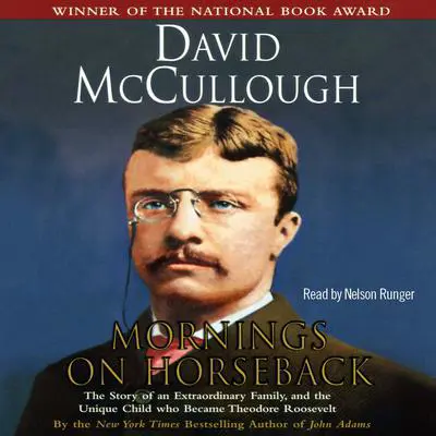 Mornings on Horseback: The Story of an Extraordinary Family, a Vanished Way of Life, and the Unique Child Who Became Theodore Roosevelt Audibook, by David McCullough