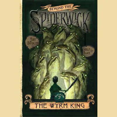 The Wyrm King: Beyond the Spiderwick Chronicles, Book 3 Audibook, by Tony DiTerlizzi