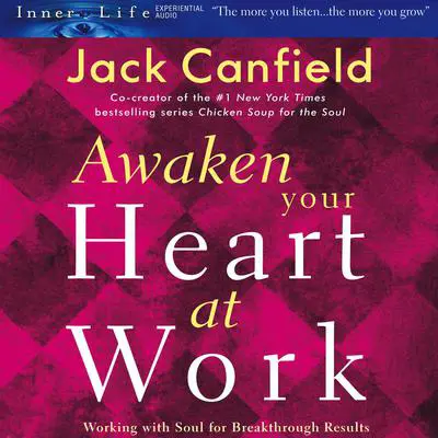 Awaken Your Heart at Work: Working with Soul for Breakthough Results Audibook, by Jack Canfield