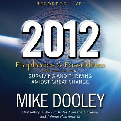 2012: Prophecies and Possibilities: Surviving and Thriving Amidst Great Change Audibook, by Mike Dooley