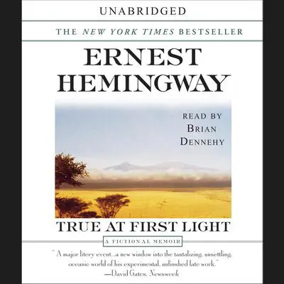 True At First Light: A Fictional Memoir Of His Last African Safari Audibook, by Ernest Hemingway