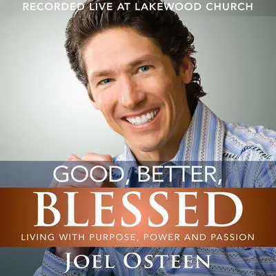Good, Better, Blessed: Living with Purpose, Power and Passion Audibook, by Joel Osteen