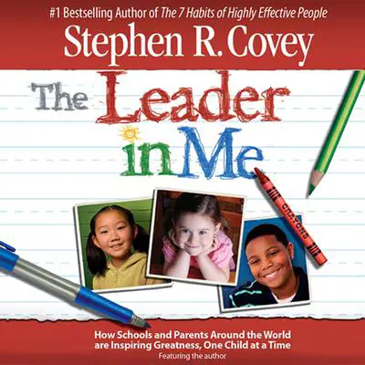 The Leader in Me: How Schools and Parents Around the World Are Inspiring Greatness, One Child At a Time Audibook, by Stephen R. Covey