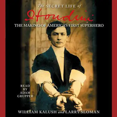 The Secret Life of Houdini: The Making of America's First Superhero Audibook, by William Kalush