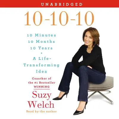 10-10-10: A Life-Transforming Idea Audibook, by Suzy Welch