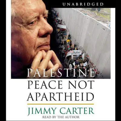 Palestine Peace Not Apartheid: Peace Not Apartheid Audibook, by Jimmy Carter