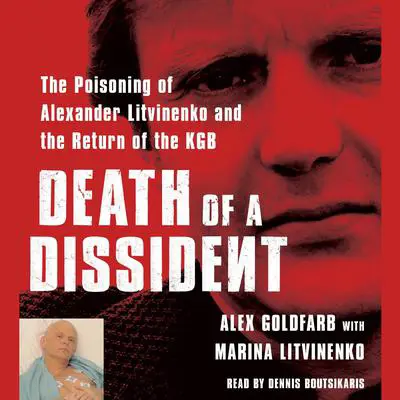 Death of a Dissident: The Poisoning of Alexander Litvinenko and the Return of the KGB Audibook, by Alex Goldfarb