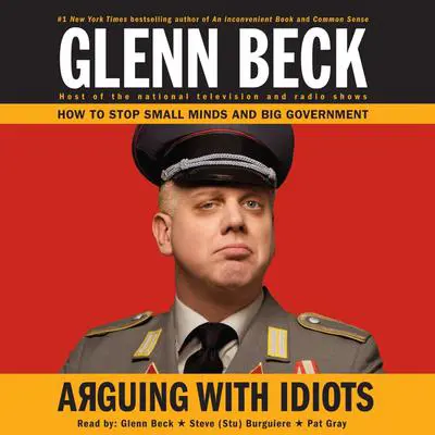 Arguing with Idiots: How to Stop Small Minds and Big Government Audibook, by Glenn Beck