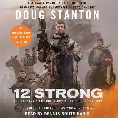 12 Strong: The Extraordinary Story of a Band of US Soldiers Who Rode to Victory in Afghanistan Audibook, by Doug Stanton