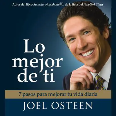 Lo Mejor De Ti (Become a Better You): 7 Pasos Para Mejorar Tu Vida Diaria Audibook, by Joel Osteen