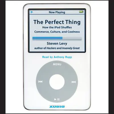 The Perfect Thing: How the iPod Shuffles Commerce, Culture, and Coolness Audibook, by Steven Levy