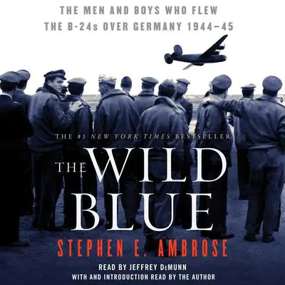 The Wild Blue: The Men and Boys Who Flew the B-24s Over Germany Audibook, by Stephen E. Ambrose