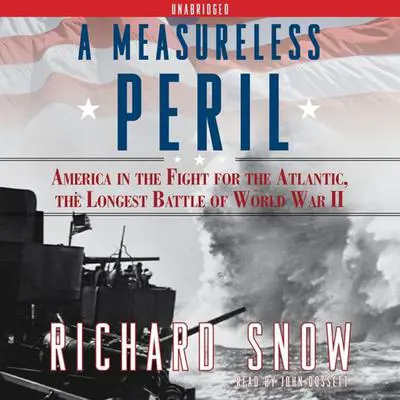 A Measureless Peril: America in the Fight for the Atlantic, the Longest Audibook, by Richard Snow