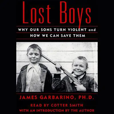 Lost Boys: Why Our Sons Turn Violent and How We Can Save Them Audibook, by James Garbarino