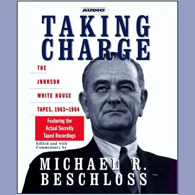 Taking Charge: The Johnson White House Tapes 1963–1964 Audibook, by Michael R. Beschloss