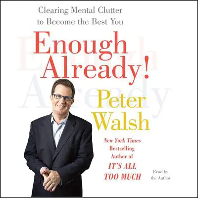 Enough Already!: Clearing Mental Clutter to Become the Best You Audibook, by Peter Walsh