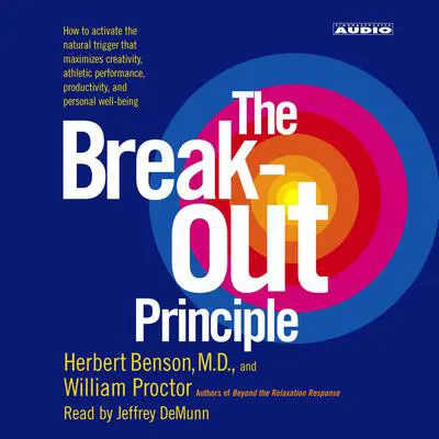 The Breakout Principle: How to Activate the Natural Trigger That Maximizes Creativity, Athletic Performance, Productivity and Personal Well-Being Audibook, by Herbert Benson