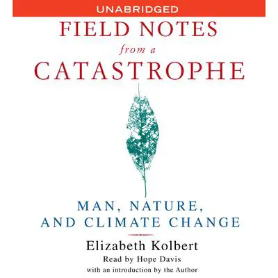 Field Notes From a Catastrophe: Man, Nature and Climate Change Audibook, by Elizabeth Kolbert
