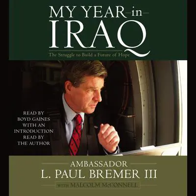 My Year in Iraq: The Struggle to Build a Future of Hope Audibook, by L. Paul Bremer