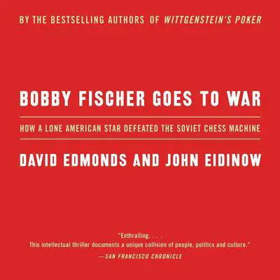 Bobby Fischer Goes to War: The True Story of How the Soviets Lost t Audibook, by David Edmonds