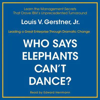 Who Says Elephants Can't Dance?: Inside IBM's Historic Turnaround Audibook, by Louis V. Gerstner