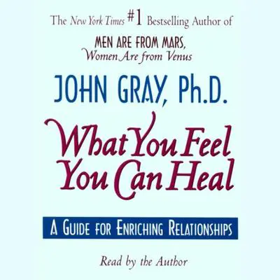 What You Feel You Can Heal Audibook, by John Gray