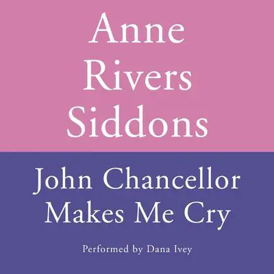 JOHN CHANCELLOR MAKES ME CRY Audibook, by Anne Rivers Siddons