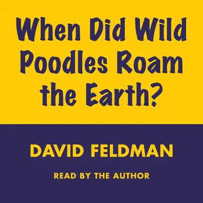 When Did Wild Poodles Roam the Earth? Audibook, by David Feldman