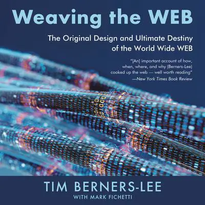 Weaving the Web: The Original Design and Ultimate Destiny of the World Wide Web by Its Inventor Audibook, by Tim Berners-Lee