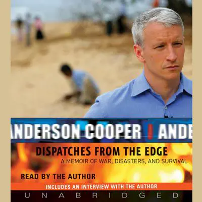 Dispatches from the Edge: A Memoir of War, Disasters, and Survival Audibook, by Anderson Cooper