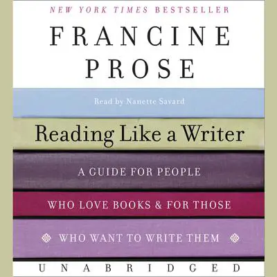 Reading Like a Writer: A Guide for People Who Love Books and for Those Who Want to Write Them Audibook, by Francine Prose