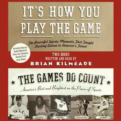 It's How You Play the Game and The Games Do Count: The Powerful Sports Moments That Taught Lasting Values to America's Finest Audibook, by Brian Kilmeade