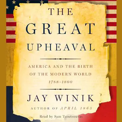 The Great Upheaval: America and the Birth of the Modern World, 1788-1800 Audibook, by Jay Winik