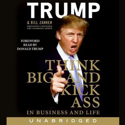 Think BIG and Kick Ass in Business and Life Audibook, by Donald J. Trump