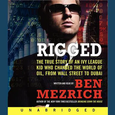 Rigged: The True Story of an Ivy League Kid Who Changed the World of Oil, from Wall Street to Dubai Audibook, by Ben Mezrich
