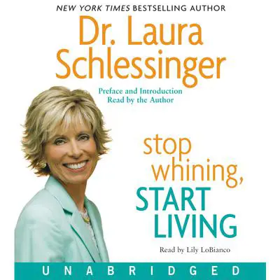 Stop Whining, Start Living: Turning Hurt Into Happiness Audibook, by Laura Schlessinger