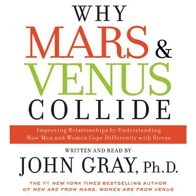 Why Mars and Venus Collide: Improving Relationships by Understanding How Man and Women Cope Differently with Stress Audibook, by John Gray