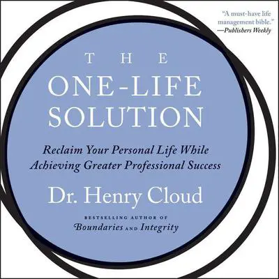 The One-Life Solution: Reclaim Your Personal Life While Achieving Greater Professional Success Audibook, by Henry Cloud