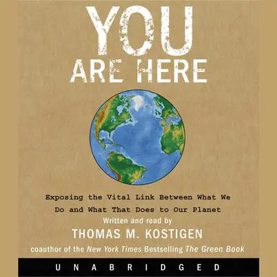 You Are Here: Exposing the Vital Link Between What We Do and What That Does to Our Planet Audibook, by Thomas M. Kostigen