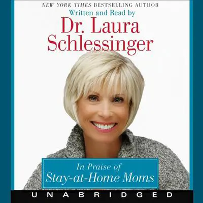 In Praise of Stay-at-Home Moms Audibook, by Laura Schlessinger