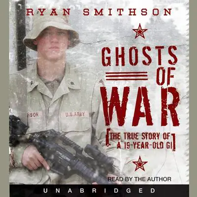 Ghosts of War: The True Story of a 19-Year-Old GI Audibook, by Ryan Smithson