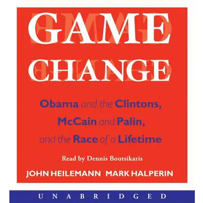 Game Change: Obama and the Clintons, McCain and Palin, and the Race of a Lifetime Audibook, by John Heilemann