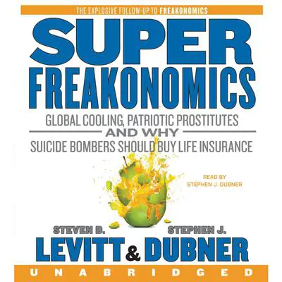 SuperFreakonomics: Global Cooling, Patriotic Prostitutes, and Why Suicide Bombers Should Buy Life Insurance Audibook, by Steven D. Levitt