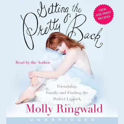 Getting the Pretty Back: Friendship, Family, and Finding the Perfect Lipstick Audibook, by Molly Ringwald