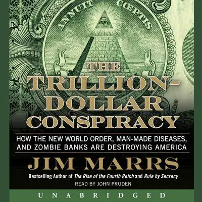 The Trillion-Dollar Conspiracy: How the New World Order, Man-Made Diseases, and Zombie Banks Are Destroying America Audibook, by Jim Marrs