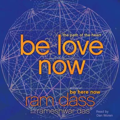 Be Love Now: The Path of the Heart Audibook, by Ram Dass