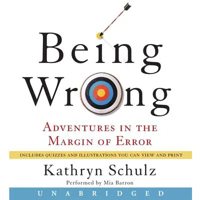 Being Wrong: Adventures in the Margin of Error Audibook, by Kathryn Schulz